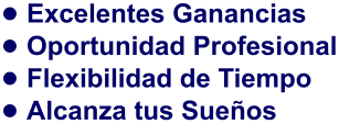 •	Excelentes Ganancias •	Oportunidad Profesional •	Flexibilidad de Tiempo •	Alcanza tus Sueños